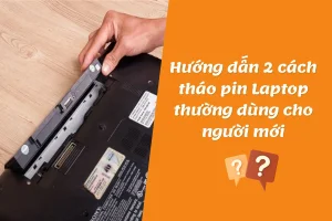 Hướng dẫn 2 cách tháo pin Laptop thường dùng cho người mới