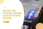 Đổi Font chữ Facebook trên điện thoại với vài bước đơn giản