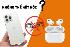 AirPods không kết nối được - Đây là cách xử lí nhanh gọn