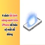 4 cách tắt ánh sáng xanh trên iPhone để bảo vệ mắt dễ dàng