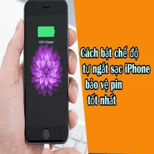 Cách bật chế độ tự ngắt sạc iPhone bảo vệ pin tốt nhất