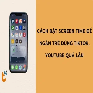 Cách bật Screen Time để ngăn trẻ dùng TikTok, YouTube quá lâu