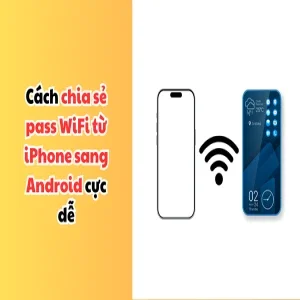 Cách chia sẻ pass WiFi trên iPhone cho Android cực dễ