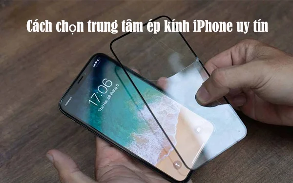 cach-chon-trung-tam-ep-kinh-iphone-uy-tin