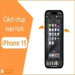 Cách chụp màn hình iPhone 15: Hướng dẫn chi tiết từ A-Z | Mới Nhất