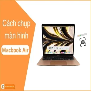 Chụp màn hình Macbook Air: Thủ thuật chi tiết | Nhanh gọn