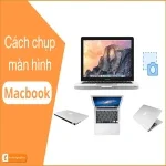 Tổng hợp các cách chụp màn hình Macbook đầy đủ | dễ dàng