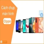 4 cách để chụp màn hình điện thoại Oppo nhanh chóng và đơn giản nhất