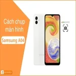 Cách chụp màn hình Samsung Galaxy A04: Nhanh chóng - Dễ dàng