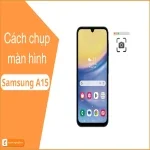 Cách chụp màn hình Samsung A15 siêu dễ - Hướng dẫn chi tiết