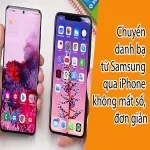 Cách chuyển danh bạ từ Samsung qua iPhone không mất số nhanh nhất