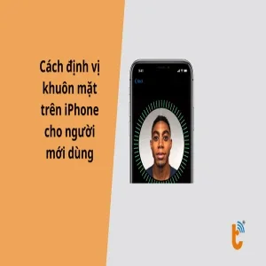 Cách định vị khuôn mặt trên iPhone cho người mới dùng