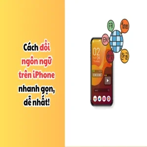 03 cách đổi ngôn ngữ trên iPhone: Nhanh gọn, dễ làm nhất