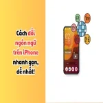 03 cách đổi ngôn ngữ trên iPhone: Nhanh gọn, dễ làm nhất