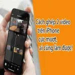 Cách ghép 2 video trên iPhone cực mượt, ai cũng làm được!