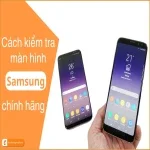 Cách kiểm tra màn hình Samsung chính hãng: Chi Tiết Tại Đây!