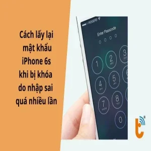 Cách lấy lại mật khẩu iPhone 6s khi nhập sai quá nhiều lần, bị khóa máy