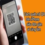 Cách quét mã QR trên iPhone siêu đơn giản ai cũng làm được