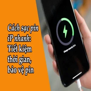 Cách Sạc Pin iPhone Nhanh Tiết Kiệm Thời Gian Và Hiệu Quả Nhất