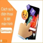 Cách sửa điện thoại bị liệt màn hình Samsung - Cực kỳ đơn giản