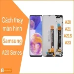 Hướng dẫn cách thay màn hình Samsung A20, A21S, A23 tại nhà