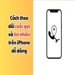 Cách theo dõi cuộc gọi và tin nhắn trên iPhone dễ dàng