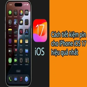 10 cách tiết kiệm pin cho iPhone iOS 17 hiệu quả nhất