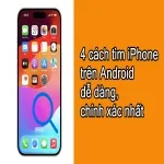 4 cách tìm iPhone trên android dễ dàng, chính xác nhất