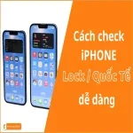 Cách check iPhone Lock và Quốc tế dễ dàng - Hướng dẫn cụ thể