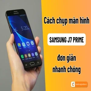 Hướng dẫn chi tiết cách chụp màn hình Samsung J7 Prime đơn giản nhất