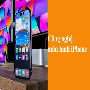 Khám phá công nghệ màn hình iPhone sắc nét đến từng chi tiết