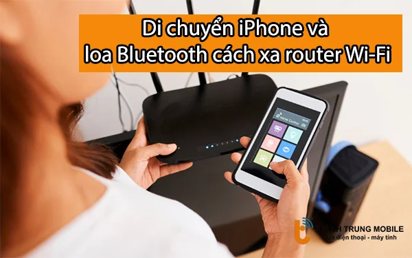 Di-chuyen-iPhone-va-loa-Bluetooth-cach-xa-router-Wi-Fi