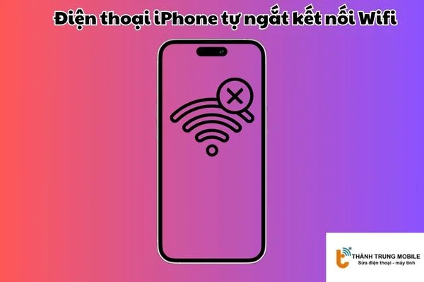 Điện thoại iPone tự ngắt kết nối Wifi