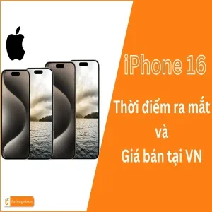 iPhone 16: Thời điểm ra mắt và Giá bán iPhone 16 tại Việt Nam