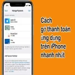 Cách gỡ thanh toán ứng dụng trên iPhone nhanh nhất, dễ làm