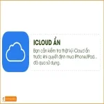 iCloud ẩn là gì ? Làm thế nào để biết máy bạn có iCloud ẩn hay không.