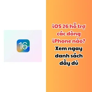 iOS 26 hỗ trợ các dòng iPhone nào? Xem ngay danh sách đầy đủ