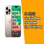 iPhone nào có màn hình đẹp nhất hiện nay? khám phá ngay