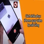 Cách khắc phục iPhone quay video bị mất tiếng nhanh chóng