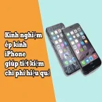 5 Kinh nghiệm ép kính iPhone giúp tiết kiệm chi phí hiệu quả