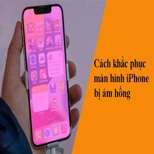 Khắc phục màn hình iPhone bị ám hồng dễ dàng và nhanh chóng