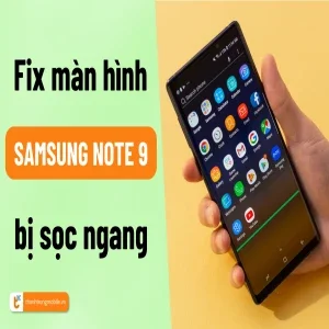 Làm gì khi màn hình Note 9 bị sọc ngang? Hướng dẫn cách khắc phục chi tiết