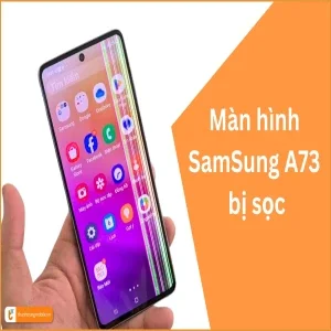 Màn hình Samsung A73 bị sọc? Khắc phục đơn giản và hiệu quả!