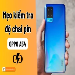 Cách kiểm tra độ chai pin Oppo A54 chính xác chỉ trong 5 phút!