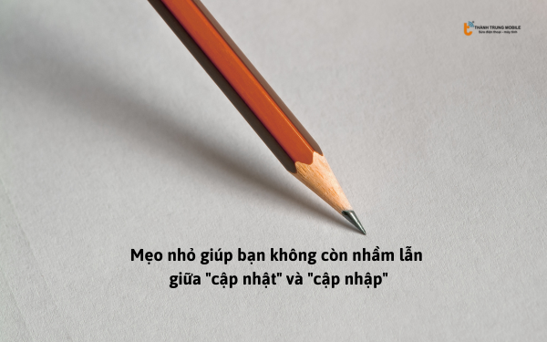 Meo-nho-giup-ban-khong-con-nham-lan-giua-cap-nhat-va-cap-nhap