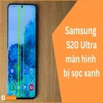 Màn hình S20 Ultra bị sọc xanh: Xử lý nhanh chóng & triệt để