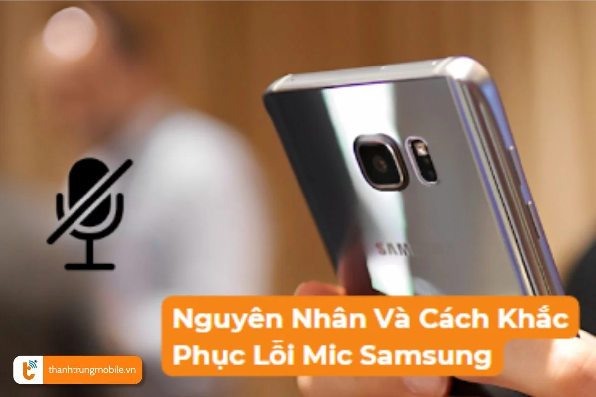 Nguyên nhân và cách khắc phục lỗi mic Samsung