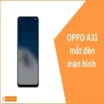 Oppo A31 mất đèn màn hình? Cách khắc phục ngay tại nhà!