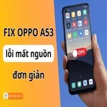 Hướng dẫn chi tiết khắc phục Oppo A53 mất nguồn cho người dùng