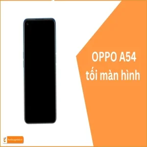 Hướng dẫn sửa lỗi Oppo A54 tối màn hình – Khắc Phục Triệt Để